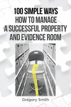 100 Simple Ways How to Manage a Successful Property and Evidence Room, Paperback/Gregory Smith