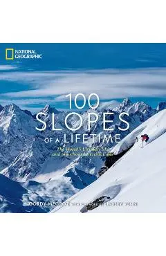 100 Slopes of a Lifetime: The World's Ultimate Ski and Snowboard Destinations - Gordy Megroz