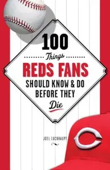100 Things Reds Fans Should Know & Do Before They Die, Paperback/Joel Luckhaupt