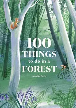100 Things to do in a Forest, Hardback/Jennifer Davis