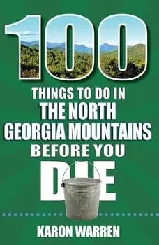 100 Things to Do in the North Georgia Mountains Before You Die, Paperback/Karon Warren