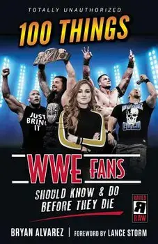 100 Things Wwe Fans Should Know & Do Before They Die, Paperback/Bryan Alvarez