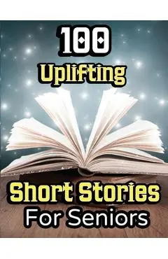 100 Uplifting Short Stories for Seniors: From 50s to 90s Discover Funny Story Collections that are Easy to Read for Elderly Women and Men - Evelyn Press