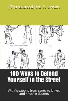 100 Ways to Defend Yourself in the Street: With Weapons from canes to knives and knuckle dusters, Paperback/[translated] M. P. Lynch
