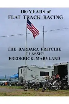100 Years of Flat Track Racing: The Barbara Fritchie Classic Frederick Maryland, Paperback/Ted Ellis