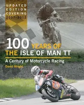 100 Years of the Isle of Man TT: A Century of Motorcycle Racing/David Wright