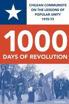 1000 Days of Revolution: Chilean Communists on the Lessons of Popular Unity 1970-73, Paperback/Kenny Coyle