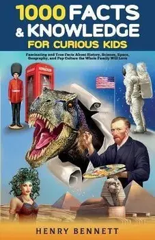 1000 Facts & Knowledge for Curious Kids: Fascinating and True Facts About History, Science, Space, Geography, and Pop Culture the Whole Family Will Lo, Paperback/Henry Bennett