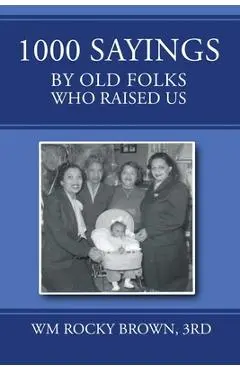 1000 Sayings by Old Folks Who Raised Us - 3rd Wm Rocky Brown
