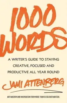 1000 Words. A Writer's Guide to Staying Creative, Focused, and Productive All Year Round, Hardback/Jami Attenberg
