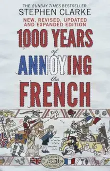 1000 Years of Annoying the French, Paperback/Stephen Clarke