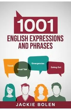 1001 English Expressions and Phrases: Common Sentences and Dialogues Used by Native English Speakers in Real-Life Situations - Jackie Bolen