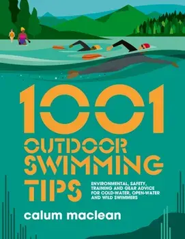 1001 Outdoor Swimming Tips. Environmental, safety, training and gear advice for cold-water, open-water and wild swimmers, Paperback/Calum Maclean