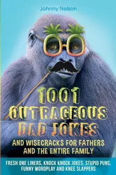 1001 Outrageous Dad Jokes and Wisecracks for Fathers and the entire family, Paperback/Johnny Nelson