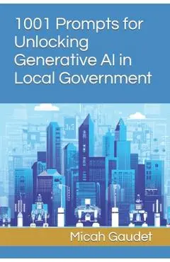1001 Prompts for Unlocking Generative AI in Local Government - Micah Gaudet
