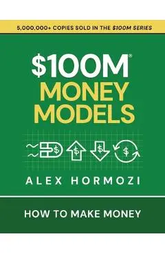 $100M Money Models: How To Make Money - Alex Hormozi
