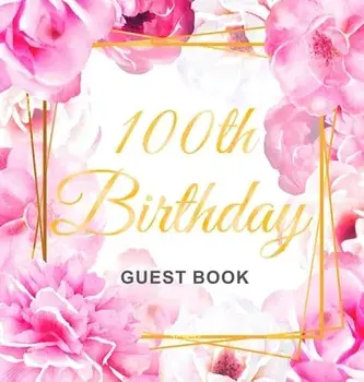 100th Birthday Guest Book: Gold Frame and Letters Pink Roses Floral Watercolor Theme, Best Wishes from Family and Friends to Write in, Guests Sig/Birthday Guest Books Of Lorina