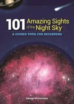 101 Amazing Sights of the Night Sky: A Guided Tour for Beginners, Paperback/George Moromisato