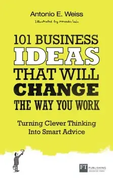 101 Business Ideas That Will Change the Way You Work. Turning Clever Thinking Into Smart Advice, Paperback/Antonio E. Weiss