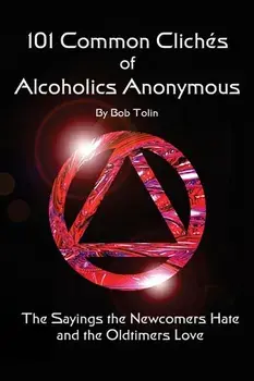 101 Common Cliches of Alcoholics Anonymous: The Sayings the Newcomers Hate and the Oldtimers Love, Paperback/Bob Tolin