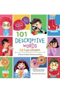 101 Descriptive Words for Food Explorers: A Visual Guide for Adventures in Food - Arielle Dani Lebovitz