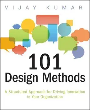 101 Design Methods: A Structured Approach for Driving Innovation in Your Organization, Paperback/Vijay Kumar