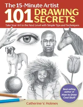 101 Drawing Secrets: Take Your Art to the Next Level with Simple Tips and Techniques, Paperback/Catherine V. Holmes