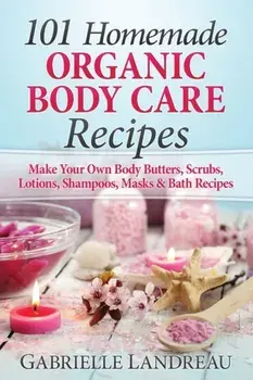 101 Homemade Organic Body Care Recipes, Paperback/Gabrielle Landreau
