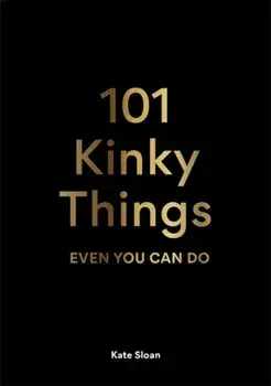 101 Kinky Things Even You Can Do, Hardback/Kate Sloan