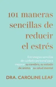 101 maneras sencillas de reducir el estr�s - Dra Caroline Leaf