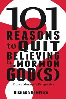 101 Reasons to Quit Believing in the Mormon God(s): From a Mormon's Perspective/Richard Nemelka