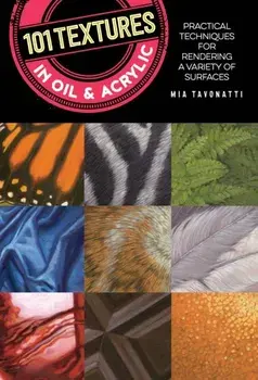 101 Textures in Oil and Acrylic. Practical techniques for rendering a variety of surfaces, Second Edition, New Edition with new cover & price, Paperback/Mia Tavonatti