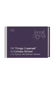 101 Things I Learned(r) in Culinary School (Second Edition) - Louis Eguaras