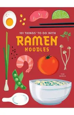 101 Things to Do with Ramen Noodles, New Edition - Toni Patrick