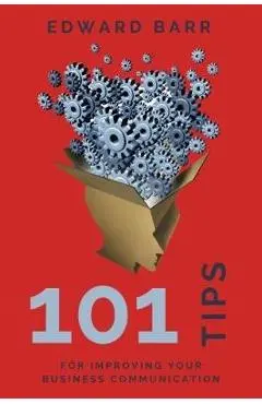 101 Tips for Improving Your Business Communication - Edward Barr