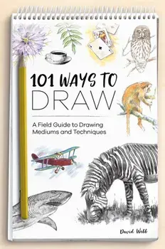 101 Ways to Draw. A Field Guide to Drawing Mediums and Techniques, Paperback/David Webb