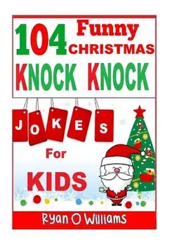 104 Funny Christmas Knock Knock Jokes for Kids: Best Knock Knock Jokes Series 3, Paperback/Ryan O. Williams