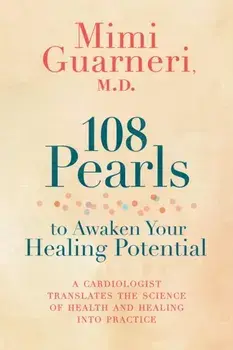 108 Pearls to Awaken Your Healing Potential: A Cardiologist Translates the Science of Health and Healing into Practice/Mimi Guarneri
