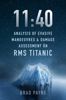 11:40. Analysis of Evasive Manoeuvres & Damage Assessment on RMS Titanic, Hardback/***