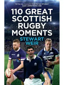 110 Great Scottish Rugby Moments, Hardback/Stewart Weir