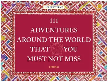 111 Adventures Around the World That You Must Not Miss, Hardback/Herbert Ypma