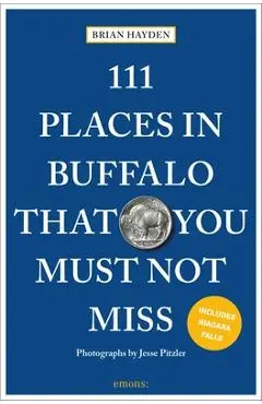 111 Places in Buffalo That You Must Not Miss - Brian Hayden
