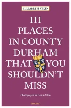 111 Places in County Durham That You Shouldn't Miss, Paperback/Elizabeth Atkin