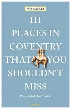 111 Places in Coventry That You Shouldn't Miss, Paperback/Rob Ganley