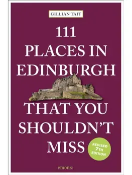 111 Places in Edinburgh That You Shouldn’t Miss. 7 Revised edition, Paperback/Gillian Tait