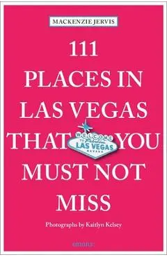 111 Places in Las Vegas That You Must Not Miss - Mackenzie Jervis
