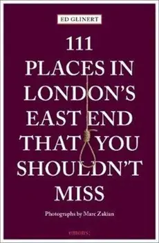 111 Places in London's East End That You Shouldn't Miss, Paperback/Ed Glinert