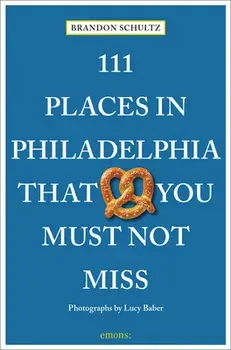 111 Places in Philadelphia That You Must Not Miss, Paperback/Brandon Schultz