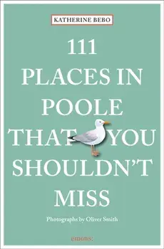 111 Places in Poole That You Shouldn't Miss, Paperback/Katherine Bebo