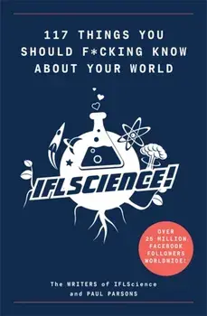 117 Things You Should F*#king Know About Your World. The Best of IFL Science, Paperback/***